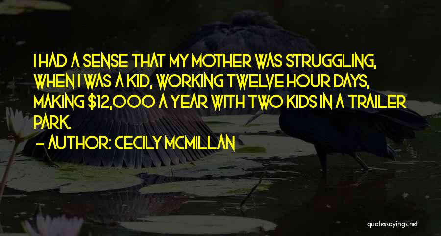 Cecily McMillan Quotes: I Had A Sense That My Mother Was Struggling, When I Was A Kid, Working Twelve Hour Days, Making $12,000