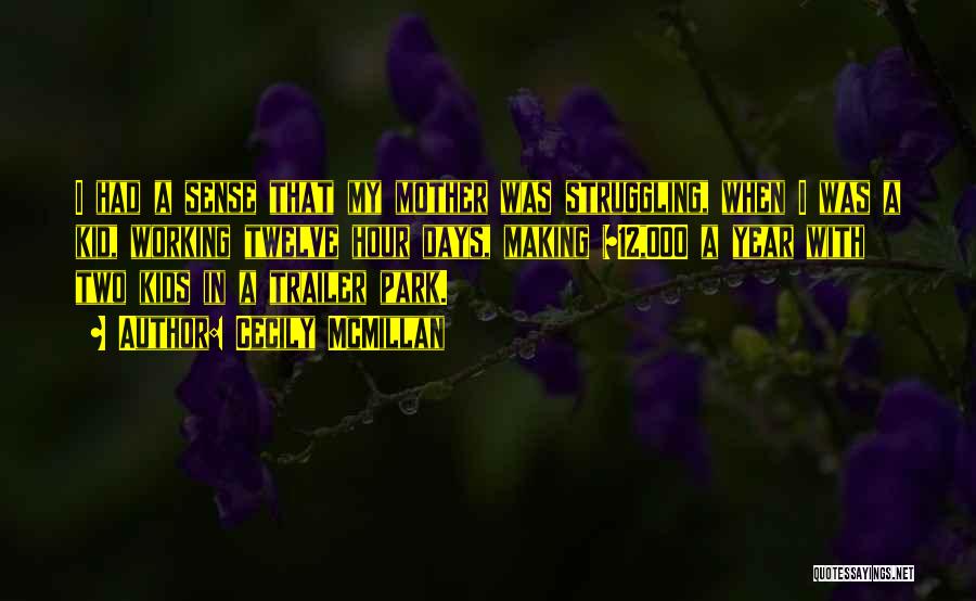 Cecily McMillan Quotes: I Had A Sense That My Mother Was Struggling, When I Was A Kid, Working Twelve Hour Days, Making $12,000
