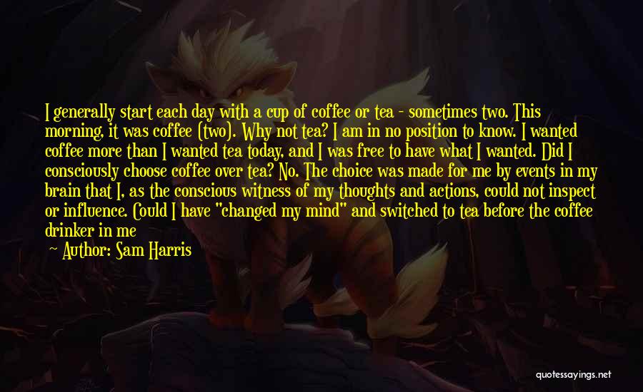 Sam Harris Quotes: I Generally Start Each Day With A Cup Of Coffee Or Tea - Sometimes Two. This Morning, It Was Coffee