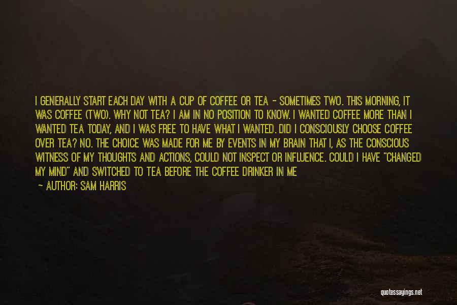 Sam Harris Quotes: I Generally Start Each Day With A Cup Of Coffee Or Tea - Sometimes Two. This Morning, It Was Coffee