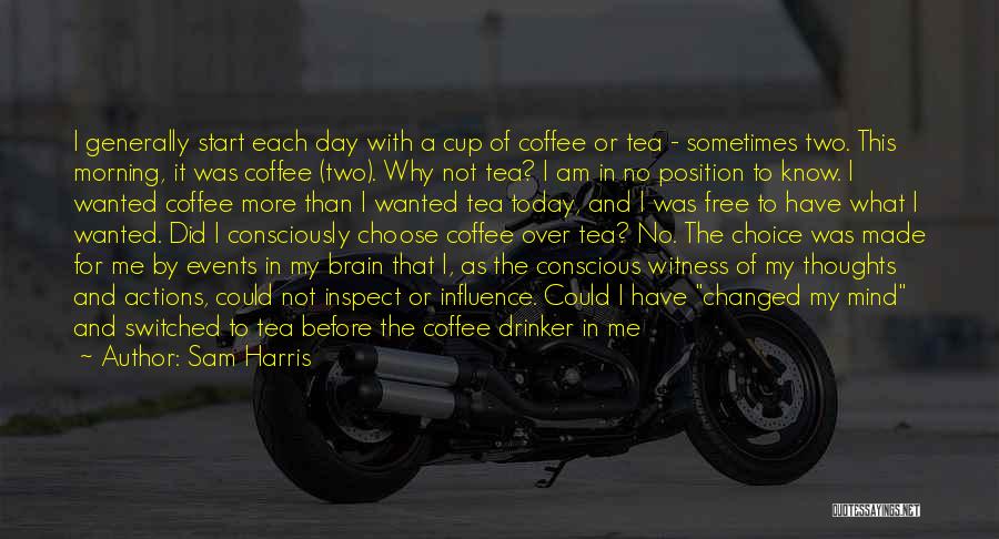 Sam Harris Quotes: I Generally Start Each Day With A Cup Of Coffee Or Tea - Sometimes Two. This Morning, It Was Coffee