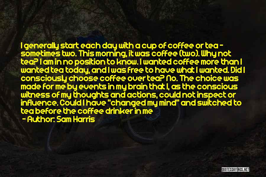 Sam Harris Quotes: I Generally Start Each Day With A Cup Of Coffee Or Tea - Sometimes Two. This Morning, It Was Coffee