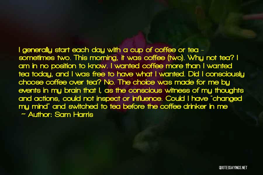 Sam Harris Quotes: I Generally Start Each Day With A Cup Of Coffee Or Tea - Sometimes Two. This Morning, It Was Coffee