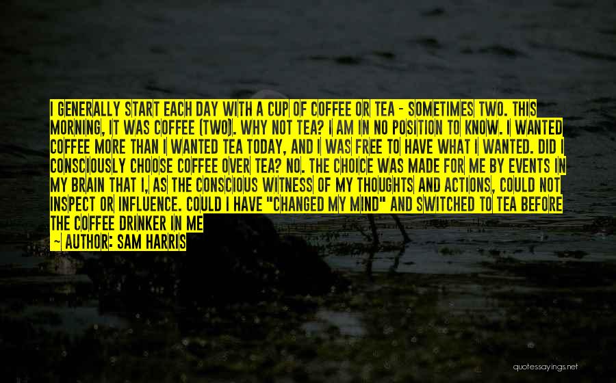 Sam Harris Quotes: I Generally Start Each Day With A Cup Of Coffee Or Tea - Sometimes Two. This Morning, It Was Coffee