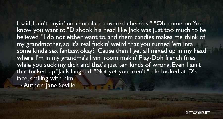 Jane Seville Quotes: I Said, I Ain't Buyin' No Chocolate Covered Cherries. Oh, Come On. You Know You Want To.d Shook His Head