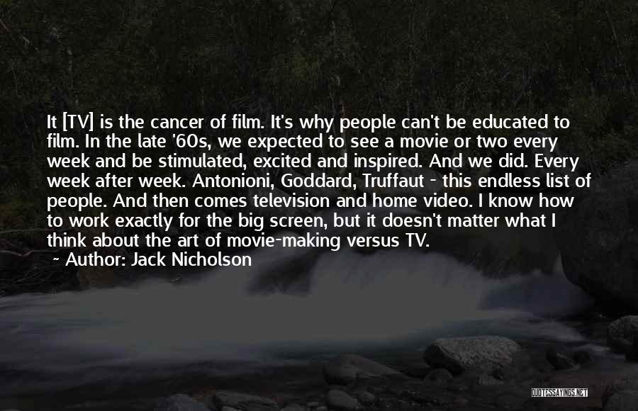 Jack Nicholson Quotes: It [tv] Is The Cancer Of Film. It's Why People Can't Be Educated To Film. In The Late '60s, We
