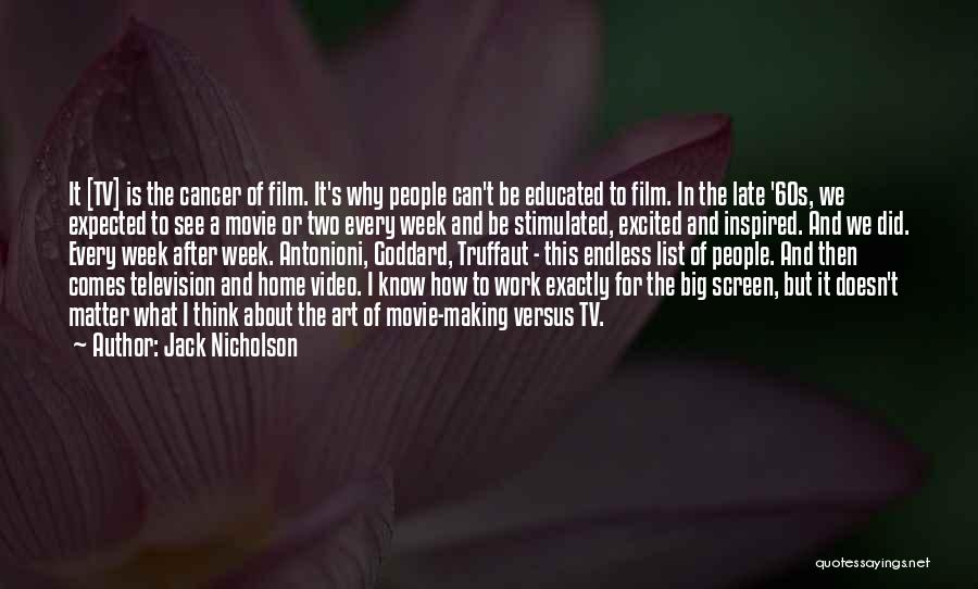 Jack Nicholson Quotes: It [tv] Is The Cancer Of Film. It's Why People Can't Be Educated To Film. In The Late '60s, We
