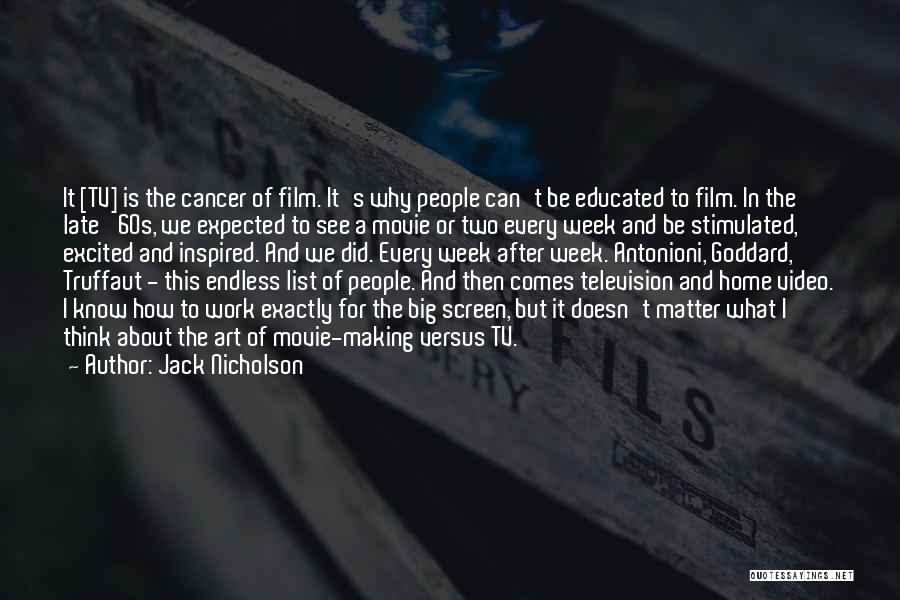 Jack Nicholson Quotes: It [tv] Is The Cancer Of Film. It's Why People Can't Be Educated To Film. In The Late '60s, We