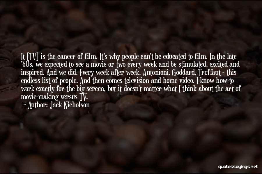 Jack Nicholson Quotes: It [tv] Is The Cancer Of Film. It's Why People Can't Be Educated To Film. In The Late '60s, We