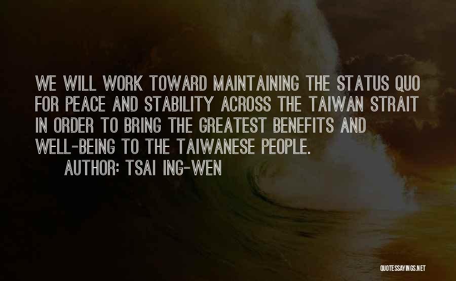 Tsai Ing-wen Quotes: We Will Work Toward Maintaining The Status Quo For Peace And Stability Across The Taiwan Strait In Order To Bring