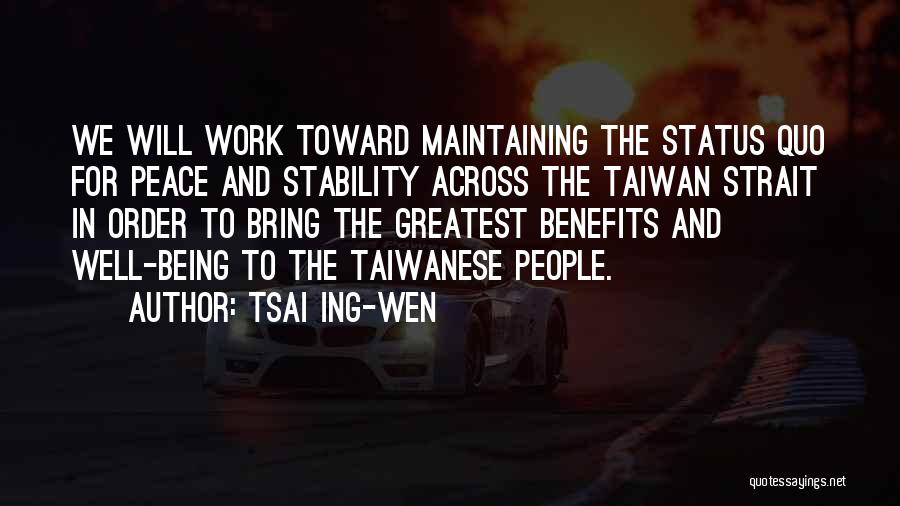 Tsai Ing-wen Quotes: We Will Work Toward Maintaining The Status Quo For Peace And Stability Across The Taiwan Strait In Order To Bring