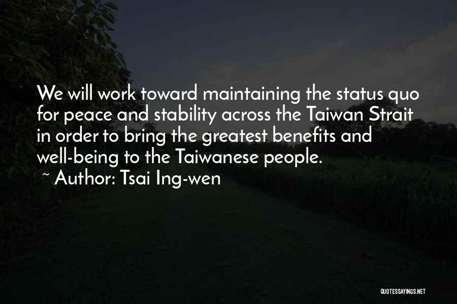 Tsai Ing-wen Quotes: We Will Work Toward Maintaining The Status Quo For Peace And Stability Across The Taiwan Strait In Order To Bring