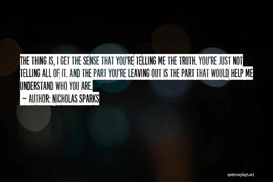 Nicholas Sparks Quotes: The Thing Is, I Get The Sense That You're Telling Me The Truth. You're Just Not Telling All Of It.