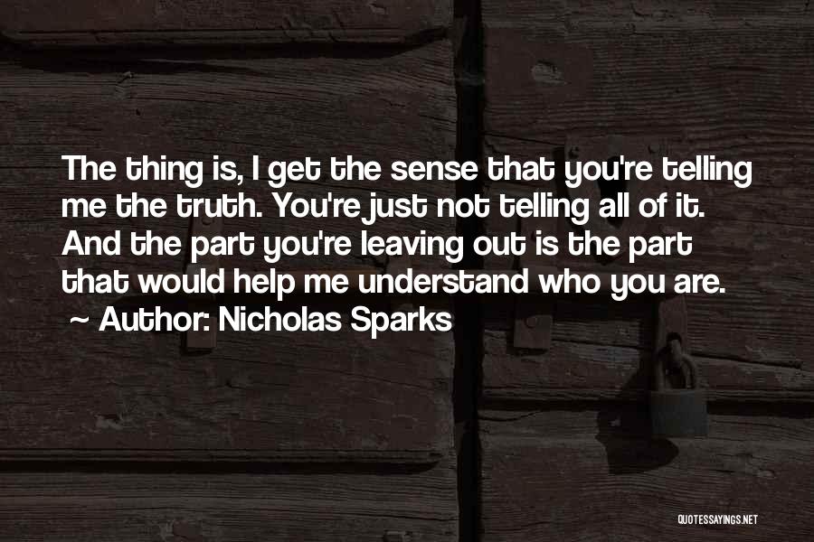Nicholas Sparks Quotes: The Thing Is, I Get The Sense That You're Telling Me The Truth. You're Just Not Telling All Of It.
