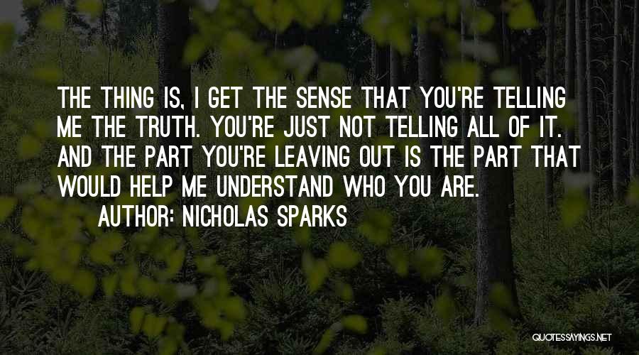 Nicholas Sparks Quotes: The Thing Is, I Get The Sense That You're Telling Me The Truth. You're Just Not Telling All Of It.