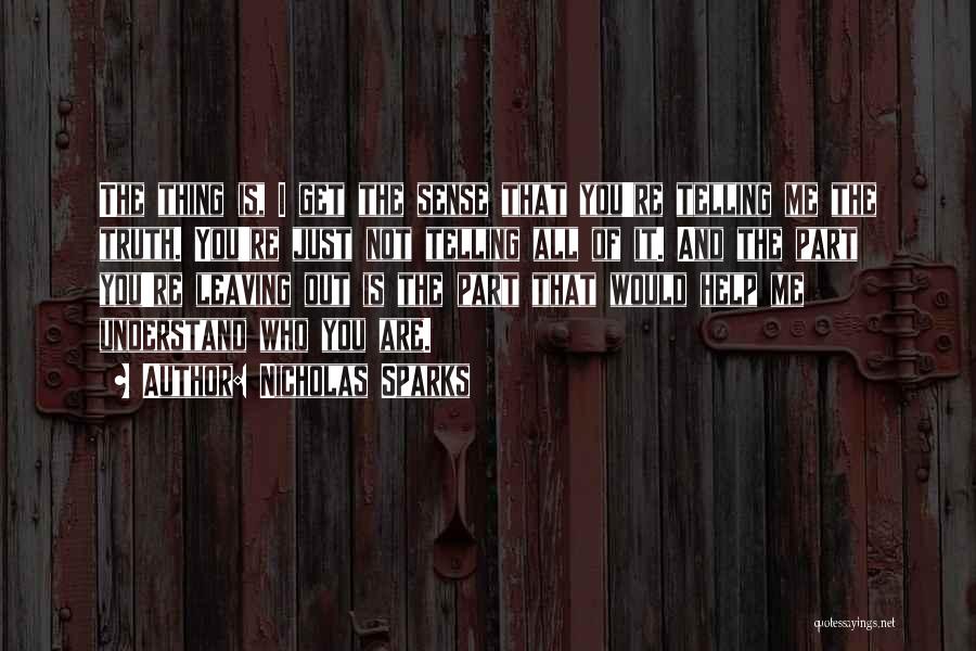 Nicholas Sparks Quotes: The Thing Is, I Get The Sense That You're Telling Me The Truth. You're Just Not Telling All Of It.