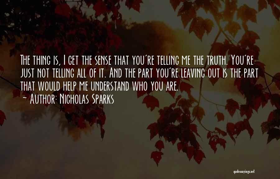 Nicholas Sparks Quotes: The Thing Is, I Get The Sense That You're Telling Me The Truth. You're Just Not Telling All Of It.