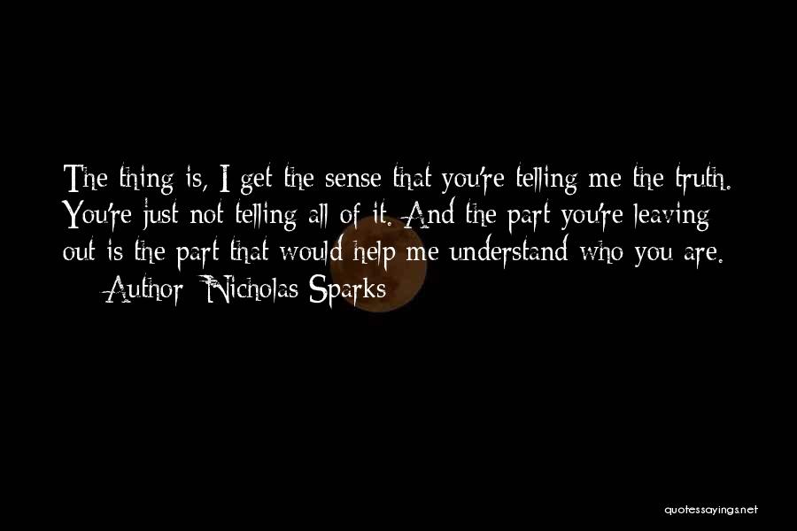 Nicholas Sparks Quotes: The Thing Is, I Get The Sense That You're Telling Me The Truth. You're Just Not Telling All Of It.