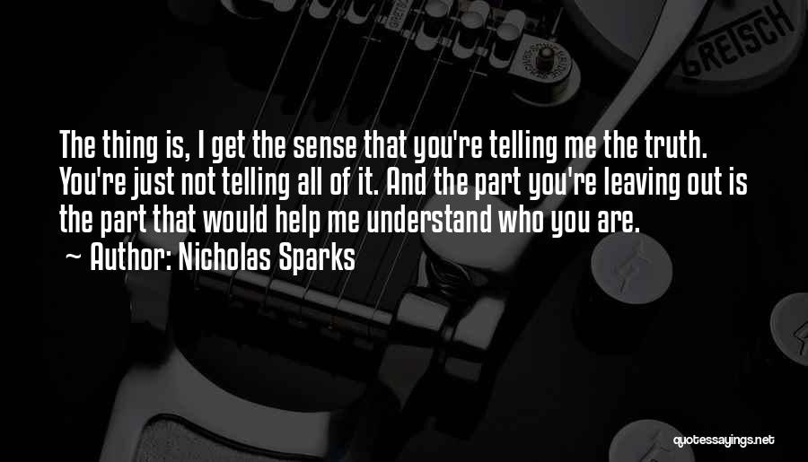 Nicholas Sparks Quotes: The Thing Is, I Get The Sense That You're Telling Me The Truth. You're Just Not Telling All Of It.