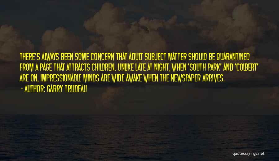 Garry Trudeau Quotes: There's Always Been Some Concern That Adult Subject Matter Should Be Quarantined From A Page That Attracts Children. Unlike Late