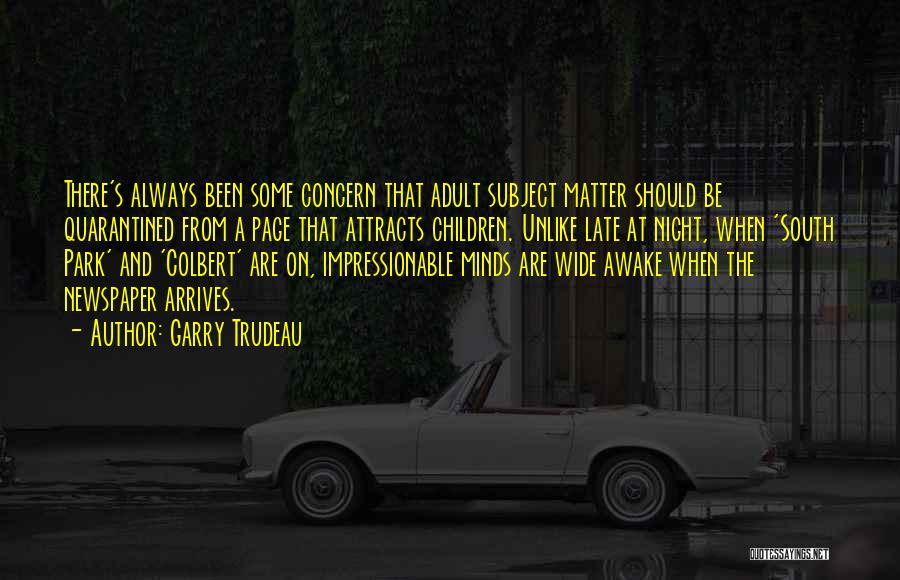 Garry Trudeau Quotes: There's Always Been Some Concern That Adult Subject Matter Should Be Quarantined From A Page That Attracts Children. Unlike Late
