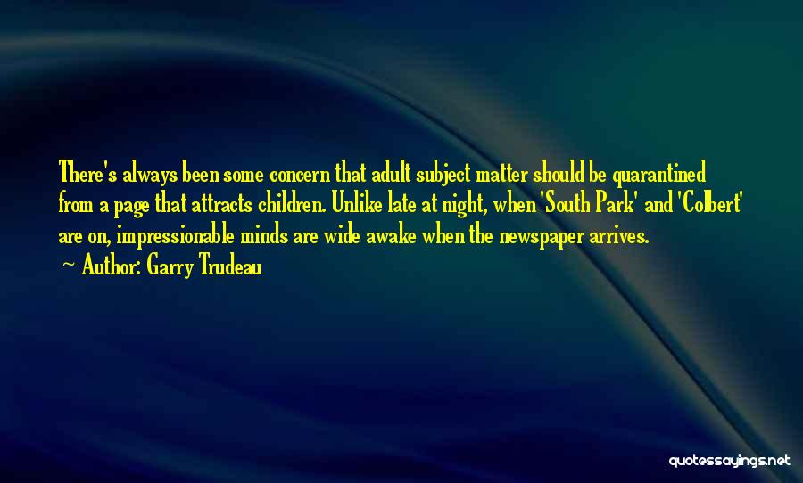 Garry Trudeau Quotes: There's Always Been Some Concern That Adult Subject Matter Should Be Quarantined From A Page That Attracts Children. Unlike Late