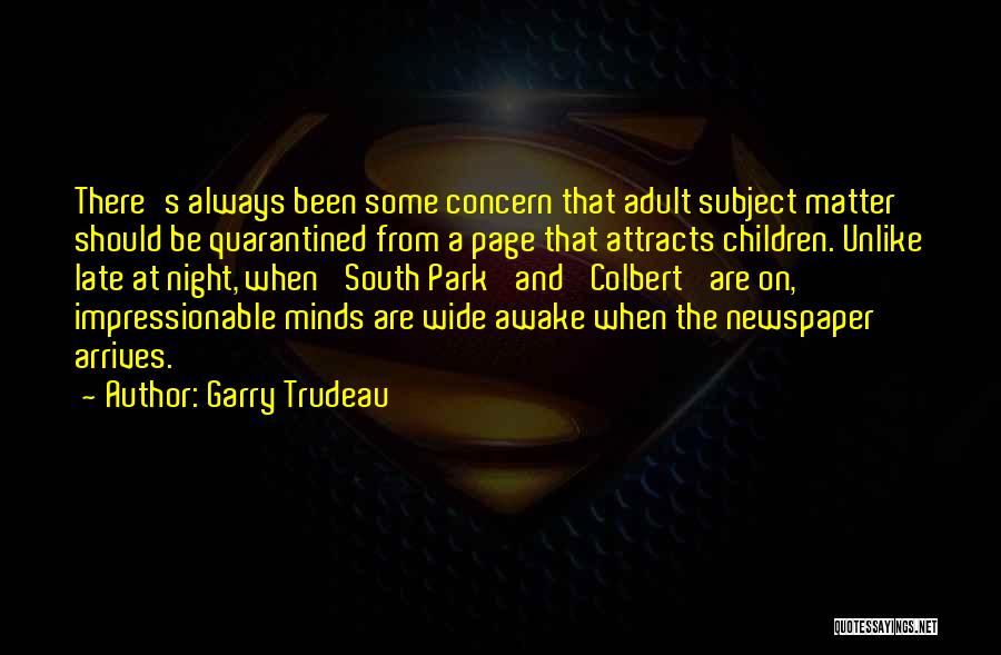 Garry Trudeau Quotes: There's Always Been Some Concern That Adult Subject Matter Should Be Quarantined From A Page That Attracts Children. Unlike Late