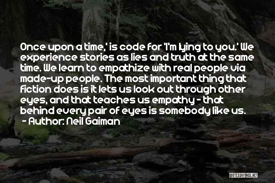 Neil Gaiman Quotes: Once Upon A Time,' Is Code For 'i'm Lying To You.' We Experience Stories As Lies And Truth At The