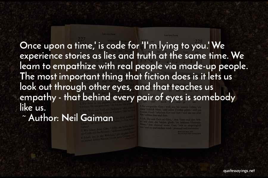 Neil Gaiman Quotes: Once Upon A Time,' Is Code For 'i'm Lying To You.' We Experience Stories As Lies And Truth At The