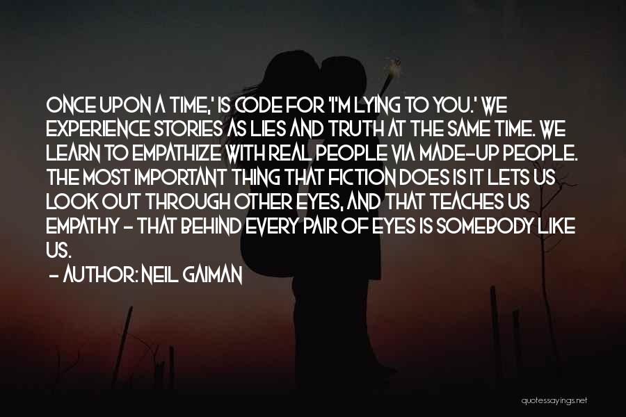 Neil Gaiman Quotes: Once Upon A Time,' Is Code For 'i'm Lying To You.' We Experience Stories As Lies And Truth At The