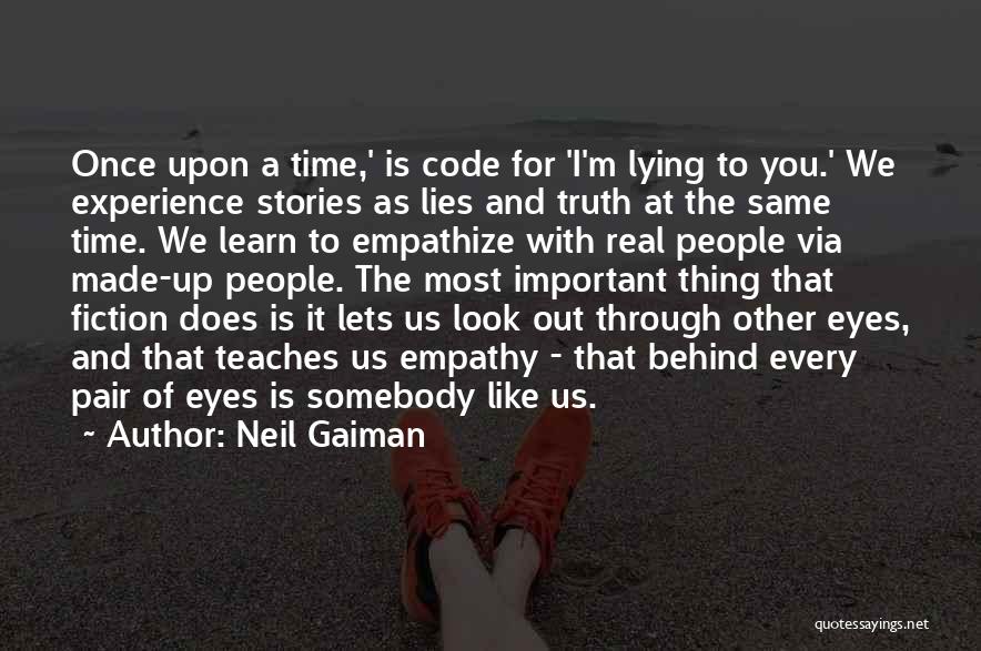 Neil Gaiman Quotes: Once Upon A Time,' Is Code For 'i'm Lying To You.' We Experience Stories As Lies And Truth At The