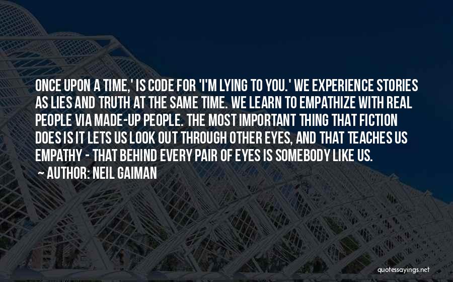 Neil Gaiman Quotes: Once Upon A Time,' Is Code For 'i'm Lying To You.' We Experience Stories As Lies And Truth At The