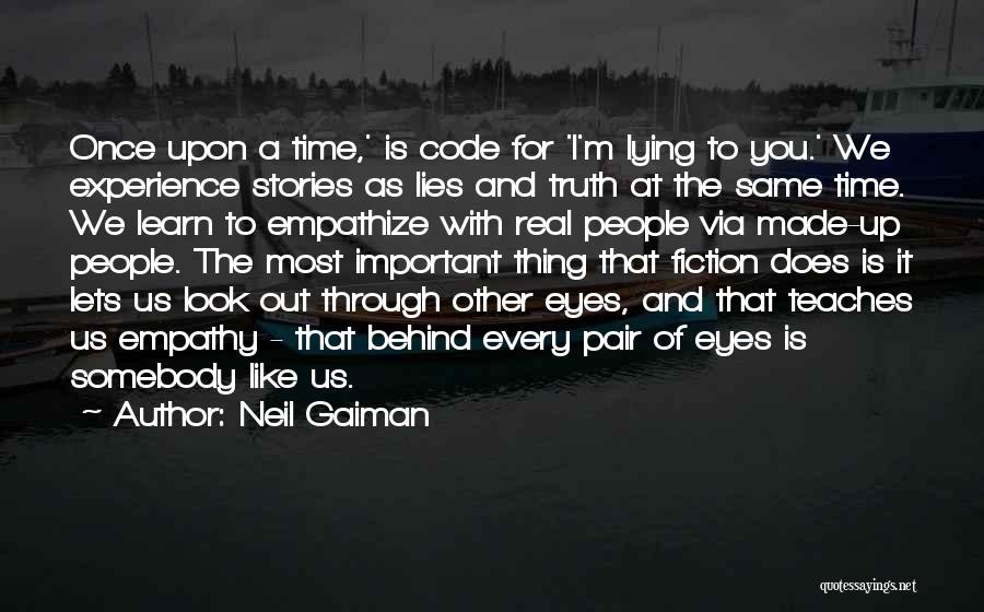 Neil Gaiman Quotes: Once Upon A Time,' Is Code For 'i'm Lying To You.' We Experience Stories As Lies And Truth At The