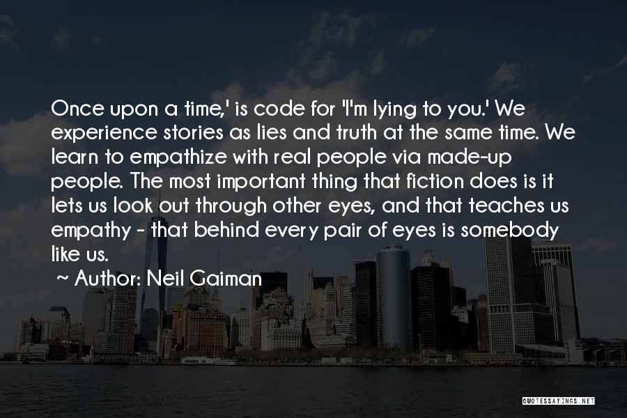 Neil Gaiman Quotes: Once Upon A Time,' Is Code For 'i'm Lying To You.' We Experience Stories As Lies And Truth At The