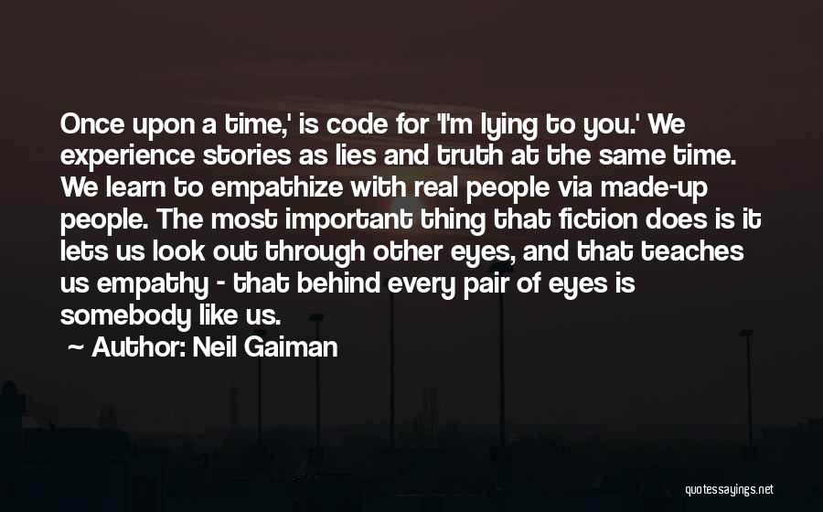 Neil Gaiman Quotes: Once Upon A Time,' Is Code For 'i'm Lying To You.' We Experience Stories As Lies And Truth At The