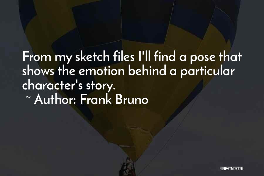 Frank Bruno Quotes: From My Sketch Files I'll Find A Pose That Shows The Emotion Behind A Particular Character's Story.