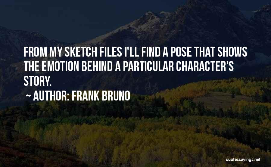 Frank Bruno Quotes: From My Sketch Files I'll Find A Pose That Shows The Emotion Behind A Particular Character's Story.