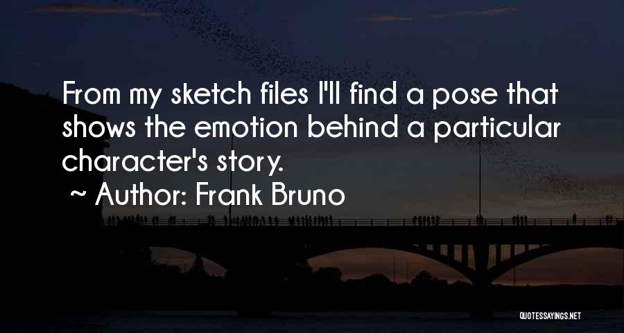 Frank Bruno Quotes: From My Sketch Files I'll Find A Pose That Shows The Emotion Behind A Particular Character's Story.
