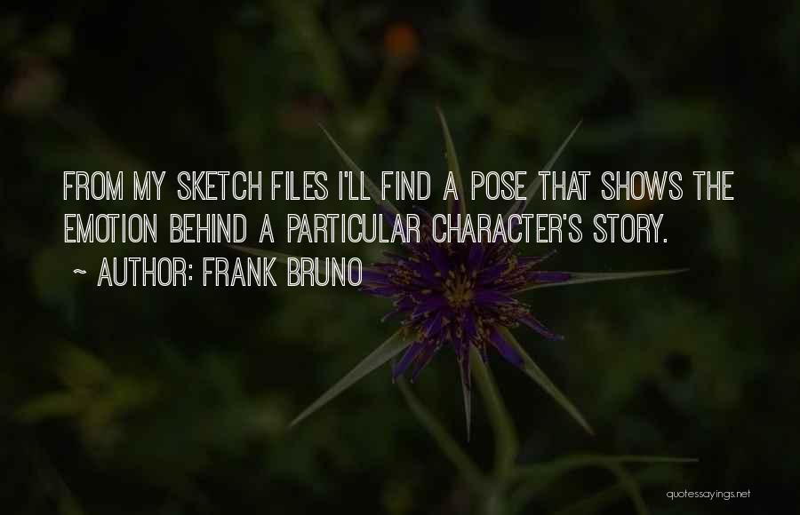 Frank Bruno Quotes: From My Sketch Files I'll Find A Pose That Shows The Emotion Behind A Particular Character's Story.