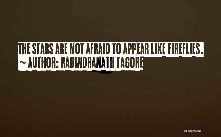 Rabindranath Tagore Quotes: The Stars Are Not Afraid To Appear Like Fireflies.