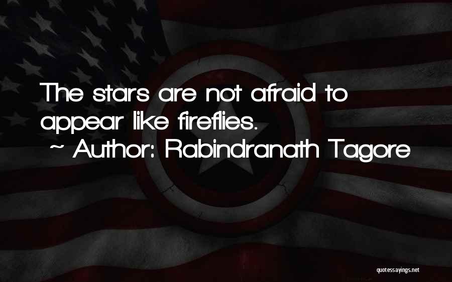 Rabindranath Tagore Quotes: The Stars Are Not Afraid To Appear Like Fireflies.