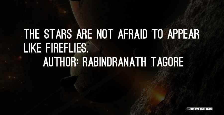 Rabindranath Tagore Quotes: The Stars Are Not Afraid To Appear Like Fireflies.