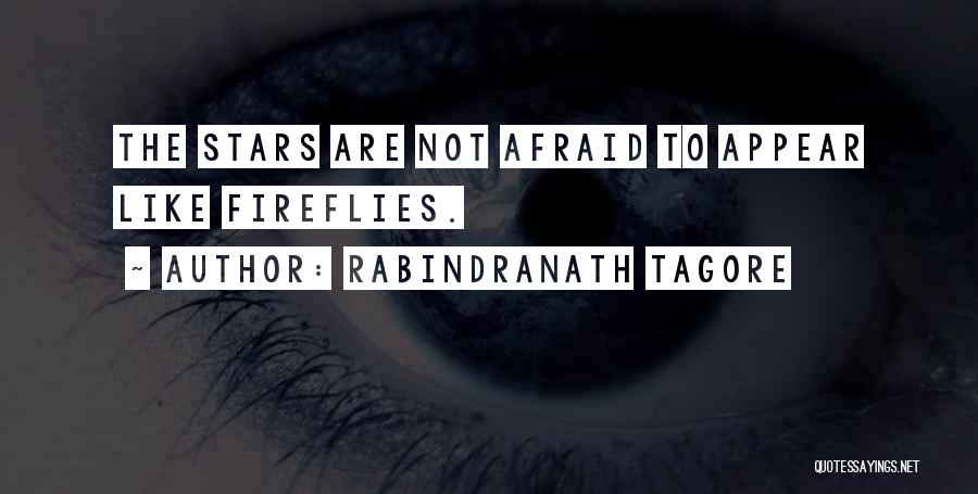 Rabindranath Tagore Quotes: The Stars Are Not Afraid To Appear Like Fireflies.