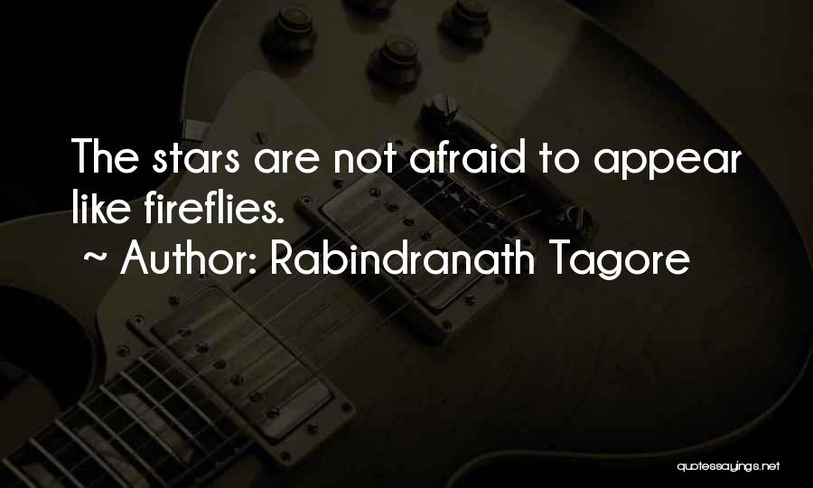 Rabindranath Tagore Quotes: The Stars Are Not Afraid To Appear Like Fireflies.