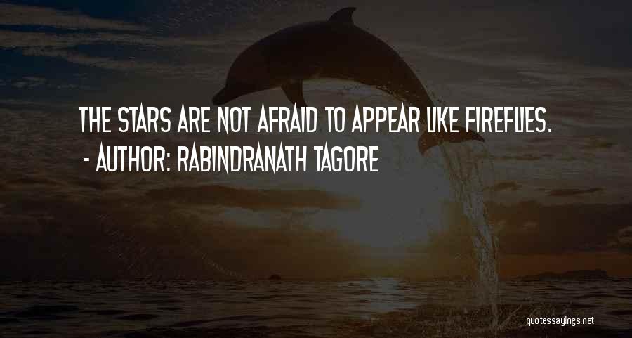 Rabindranath Tagore Quotes: The Stars Are Not Afraid To Appear Like Fireflies.