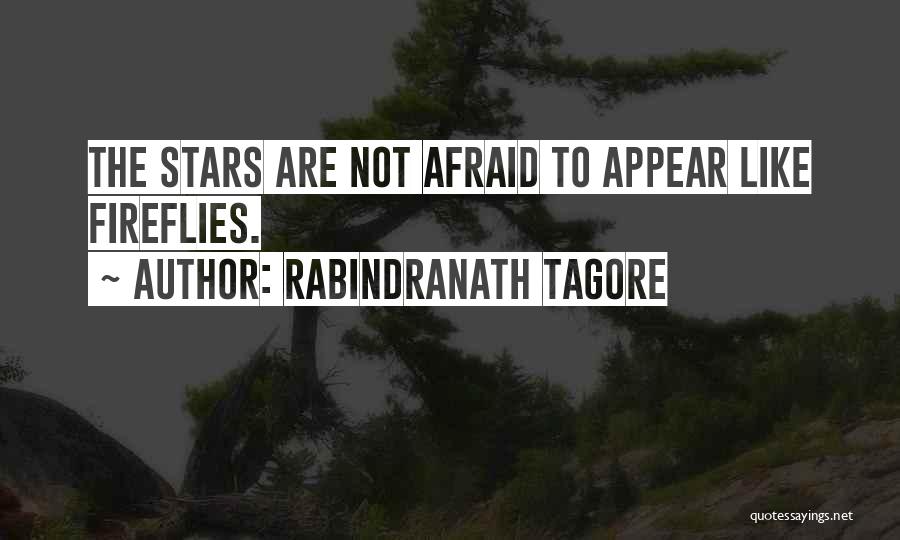 Rabindranath Tagore Quotes: The Stars Are Not Afraid To Appear Like Fireflies.