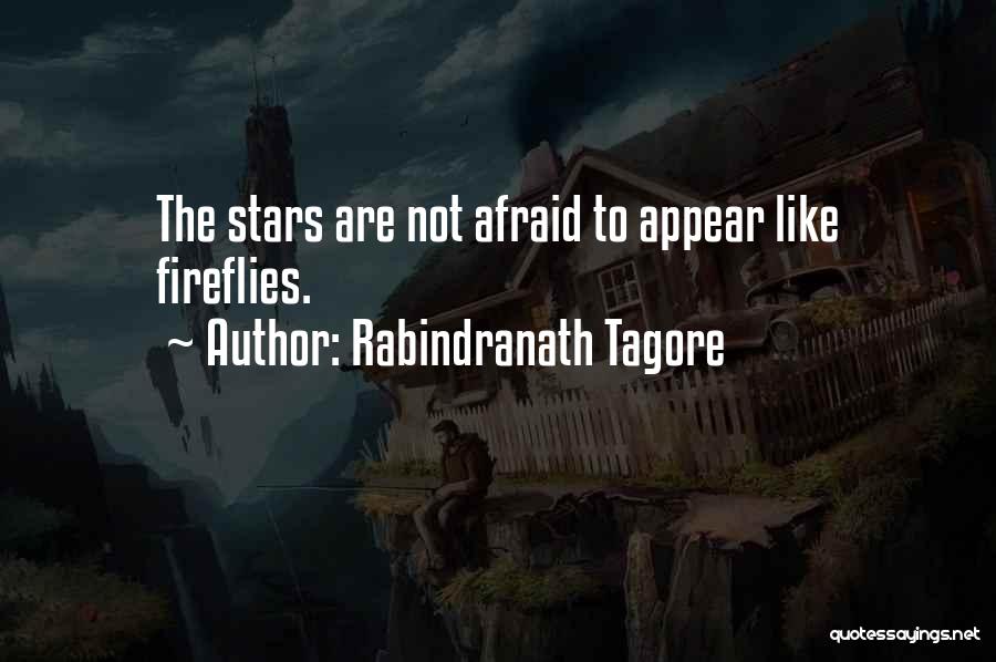 Rabindranath Tagore Quotes: The Stars Are Not Afraid To Appear Like Fireflies.