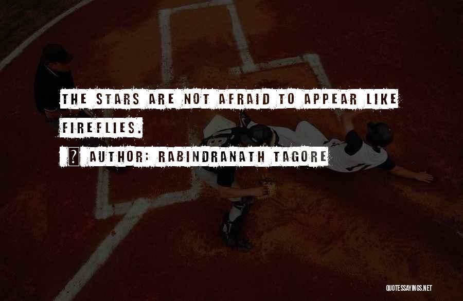 Rabindranath Tagore Quotes: The Stars Are Not Afraid To Appear Like Fireflies.