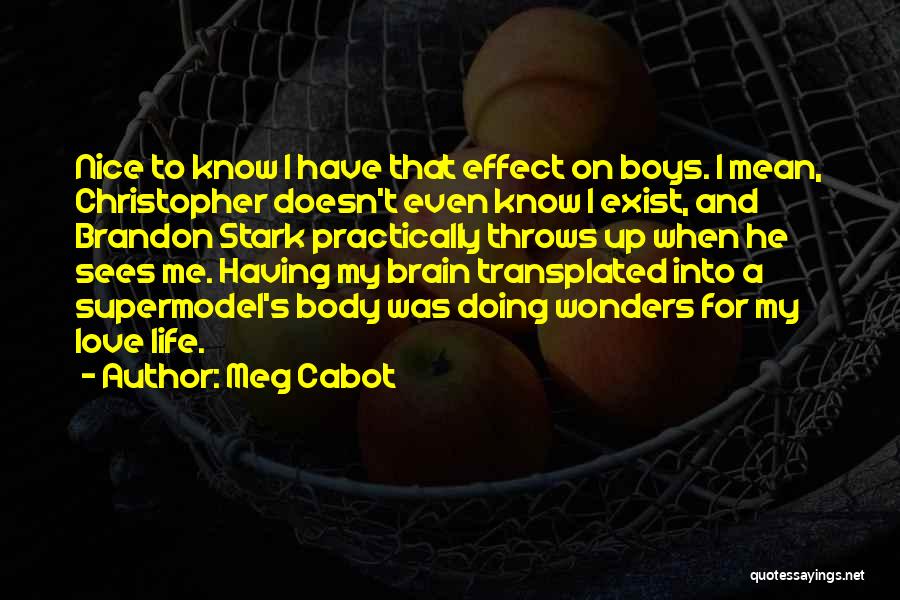 Meg Cabot Quotes: Nice To Know I Have That Effect On Boys. I Mean, Christopher Doesn't Even Know I Exist, And Brandon Stark