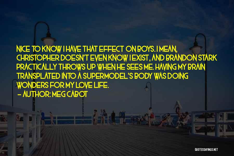 Meg Cabot Quotes: Nice To Know I Have That Effect On Boys. I Mean, Christopher Doesn't Even Know I Exist, And Brandon Stark